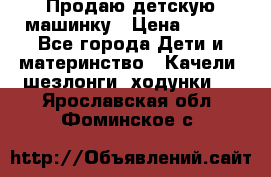 Продаю детскую машинку › Цена ­ 500 - Все города Дети и материнство » Качели, шезлонги, ходунки   . Ярославская обл.,Фоминское с.